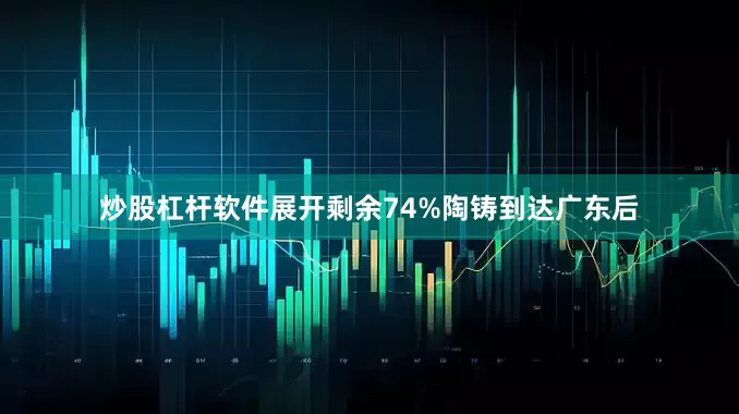 炒股杠杆软件展开剩余74%陶铸到达广东后