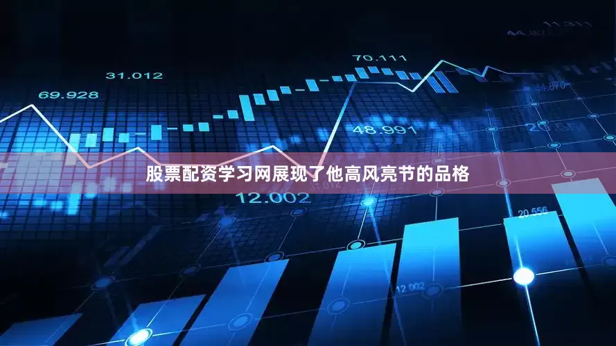 股票配资学习网展现了他高风亮节的品格