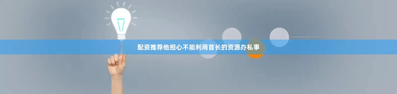 配资推荐他担心不能利用首长的资源办私事