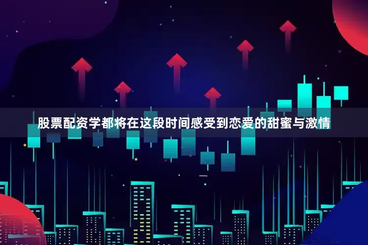 股票配资学都将在这段时间感受到恋爱的甜蜜与激情