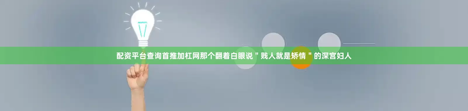 配资平台查询首推加杠网那个翻着白眼说＂贱人就是矫情＂的深宫妇人