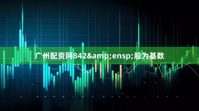 广州配资网842 股为基数