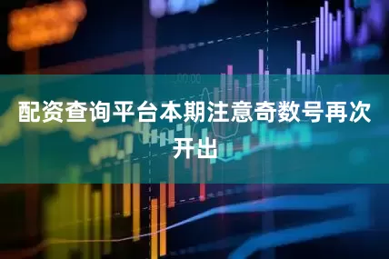 配资查询平台本期注意奇数号再次开出